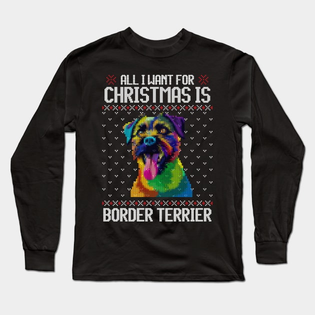 All I Want for Christmas is Border Terrier - Christmas Gift for Dog Lover Long Sleeve T-Shirt by Ugly Christmas Sweater Gift